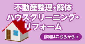 不動産整理・解体・ハウスクリーニングはこちら